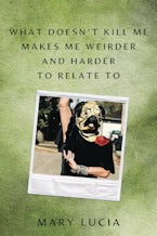 What Doesn’t Kill Me Makes Me Weirder and Harder to Relate To