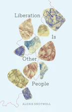 Cover of 'Liberation Is Other People' by Alexis Shotwell 